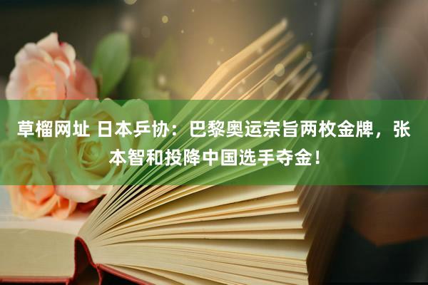 草榴网址 日本乒协：巴黎奥运宗旨两枚金牌，张本智和投降中国选手夺金！