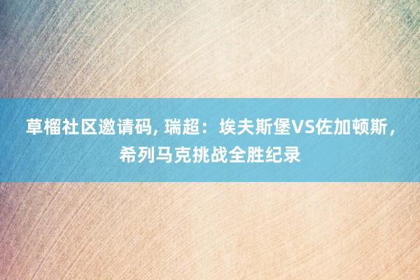 草榴社区邀请码, 瑞超：埃夫斯堡VS佐加顿斯，希列马克挑战全胜纪录