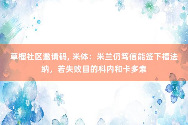 草榴社区邀请码, 米体：米兰仍笃信能签下福法纳，若失败目的科内和卡多索