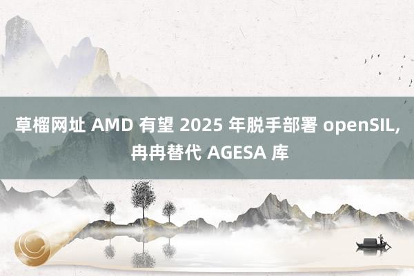 草榴网址 AMD 有望 2025 年脱手部署 openSIL, 冉冉替代 AGESA 库