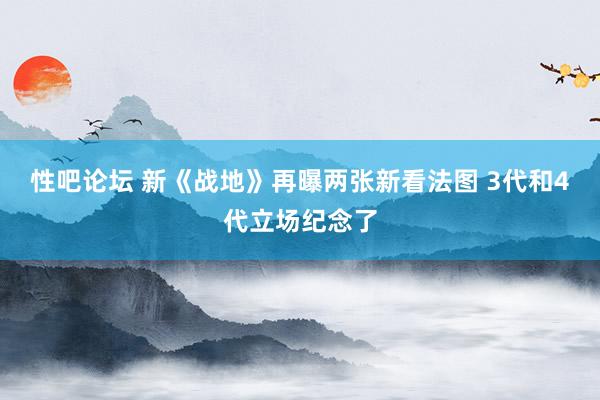 性吧论坛 新《战地》再曝两张新看法图 3代和4代立场纪念了