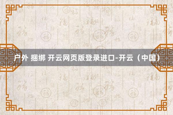 户外 捆绑 开云网页版登录进口-开云（中国）